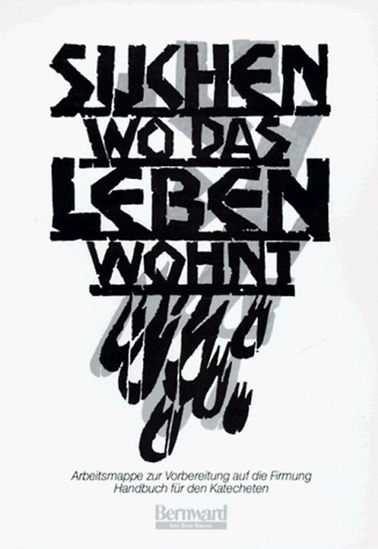 Suchen wo das Leben wohnt. Arbeitsmappe zur Vorbereitung auf die Firmung / Suchen wo das Leben wohnt. Arbeitsmappe zur Vorbereitung auf die Firmung