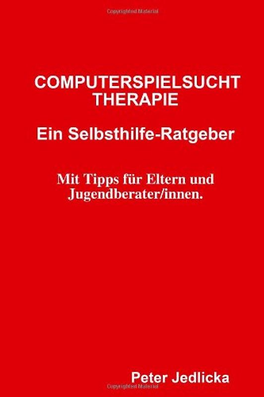 Computerspielsucht-Therapie: Ein Selbsthilfe-Ratgeber. Mit Tipps für Eltern und Jugendberater/innen - Jedlicka, Peter