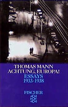 Thomas Mann. Essays in der Fassung der Erstdrucke / Achtung, Europa!