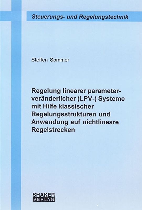 Regelung linearer parameterveränderlicher (LPV-) Systeme mit Hilfe klassischer Regelungsstrukturen und Anwendung auf nichtlineare Regelstrecken