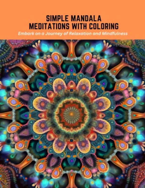 Simple Mandala Meditations with Coloring: Embark on a Journey of Relaxation and Mindfulness