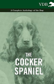 The Cocker Spaniel - A Complete Anthology of the Dog -