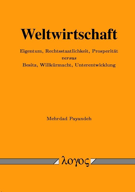 Weltwirtschaft. Eigentum, Rechtsstaatlichkeit, Prosperität versus Besitz, Willkürmacht, Unterentwicklung