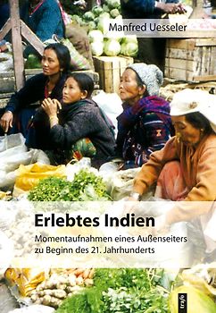 Erlebtes Indien. Momentaufnahmen eines Außenseiters zu Beginn des 21. Jahrhunderts
