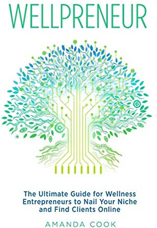 Wellpreneur: The Ultimate Guide for Wellness Entrepreneurs to Nail Your Niche and Find Clients Online