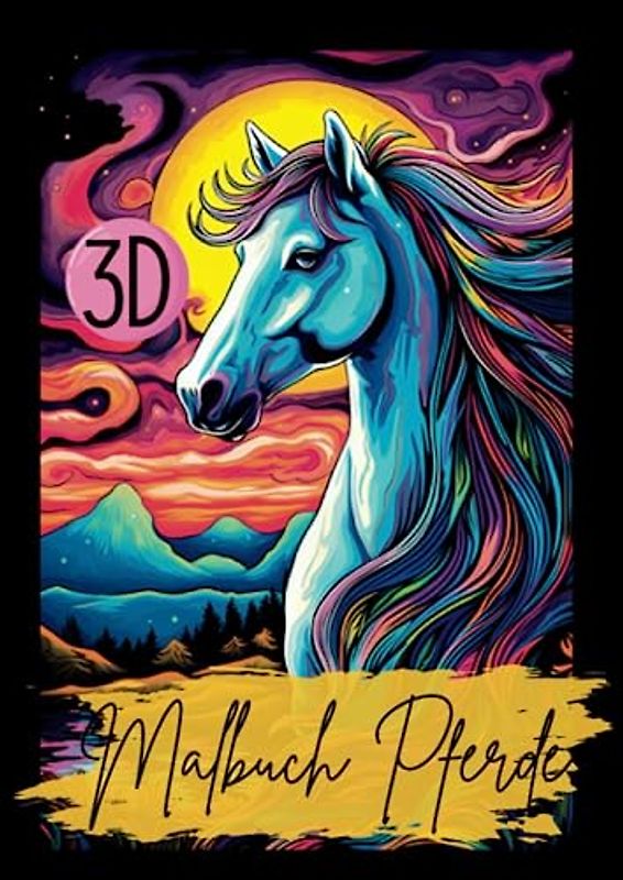 Malbuch Pferde 3D: Das 3D Malbuch für Erwachsene. Mit wunderschönen Designs. Ein Pferdemalbuch für Mädchen. Format: A4. (Beauty Horses- Pferde Malbücher, Band 3)