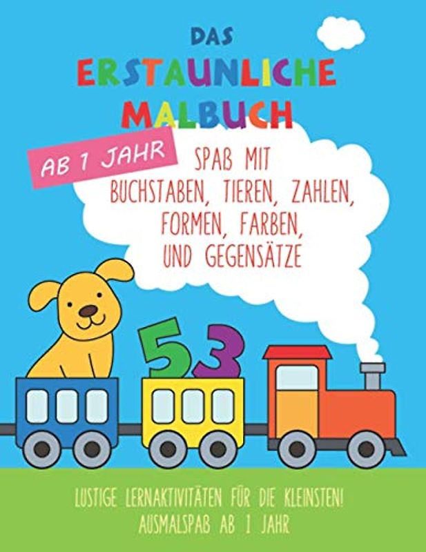 Das erstaunliche Malbuch ab 1 Jahr.: Spaß mit Buchstaben, Tieren, Zahlen, Formen, Farben und Gegensätze.