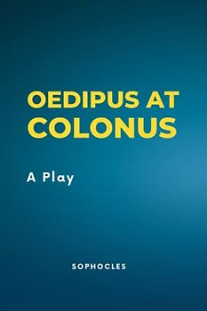 Oedipus at Colonus: A Play