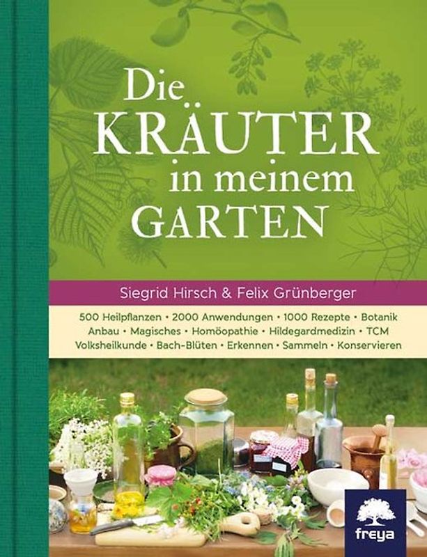Die Kräuter in meinem Garten. 500 Heilpflanzen, 2000 Anwendungen, 1000 Rezepte, Botanik, Anbau, Magisches, Homöopathie, Hildegardmedizin, TCM, Volksheilkunde