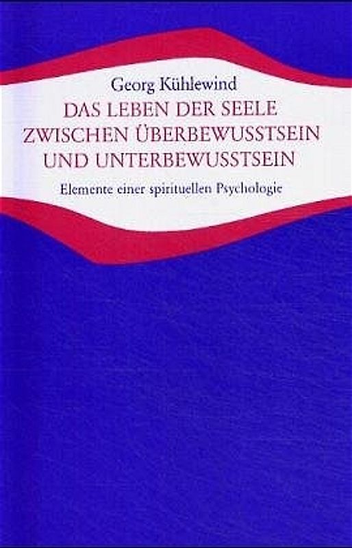 Das Leben der Seele zwischen Überbewusstsein und Unterbewusstsein