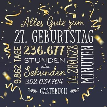 Alles Gute zum 27. Geburtstag ~ Gästebuch: Deko zur Feier vom 27.Geburtstag für Mann oder Frau - 27 Jahre - Geschenk & Geburtstagsdeko - Buch für Glückwünsche und Fotos der Gäste