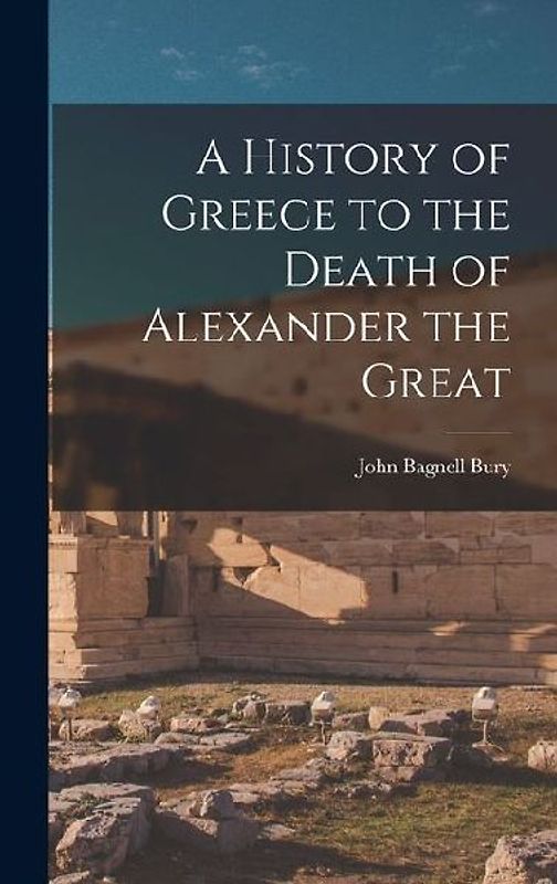 A History of Greece to the Death of Alexander the Great