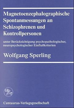 Magnetoenphalographische Spontanmessungen an Schizophrenen und Kontrollpersonen unter Berücksichtigung psychopathologischer, neuropsychologischer Einflusskriterien