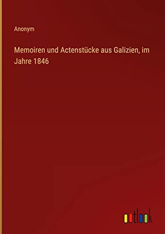 Memoiren und Actenstücke aus Galizien, im Jahre 1846