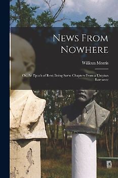 News From Nowhere: Or, An Epoch of Rest; Being Some Chapters from a Utopian Romance