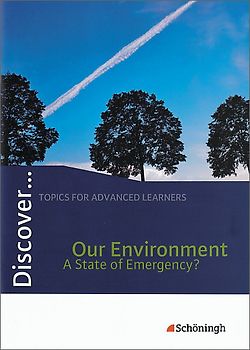 Discover ... / Discover. Topics for Advanced Learners / Our Environment - A State of Emergency?: Schülerheft