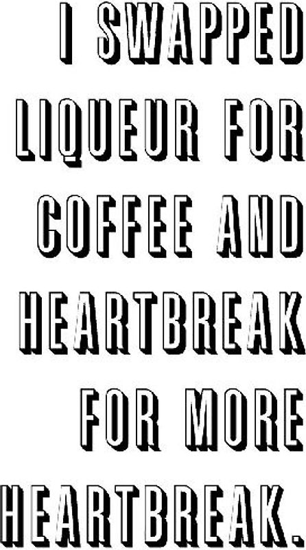 I swapped liqueur for coffee and heartbreak for more heartbreak. - Matthews, Jodie