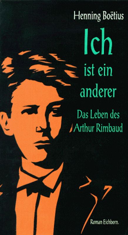 Ich ist ein Anderer. Das Leben des Arthur Rimbaud. Roman