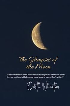 The Glimpses of the Moon: “She wondered if, when human souls try to get too near each other, they do not inevitably become mere blurs to each other's vision.”