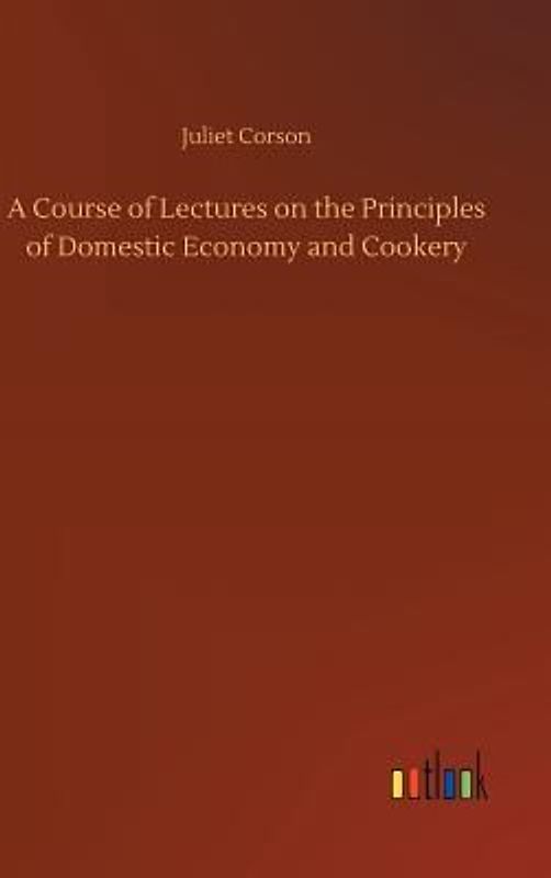 A Course of Lectures on the Principles of Domestic Economy and Cookery