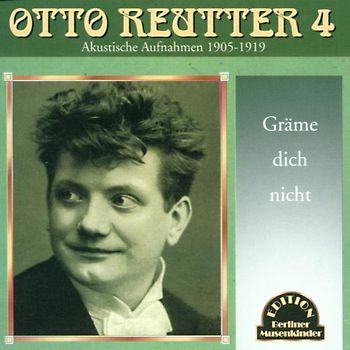 Otto Reutter - Gräme Dich Nicht!