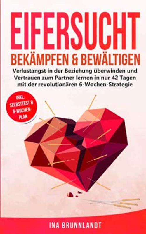 Eifersucht bekämpfen & bewältigen: Verlustangst in der Beziehung überwinden und Vertrauen zum Partner lernen in nur 42 Tagen mit der revolutionären 6-Wochen-Strategie (Psychologie Selbsthilfe, Band 5)