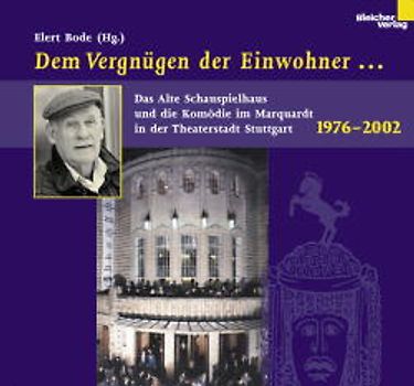 Dem Vergnügen der Einwohner.... Das Alte Schauspielhaus und die Komödie im Marquardt in der Theaterstadt Stuttgart 1976-2002. Über Theatermacher, Zuschauer, Kulturbürokraten, Spielpläne, Niederlagen und Erfolge