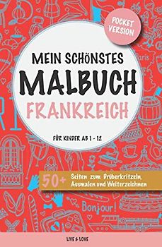 Mein schönstes Malbuch Frankreich. Für Kinder ab 1-12.: Pocket Version. 50+ Seiten zum Drüberkritzeln, Ausmalen und Weiterzeichnen.