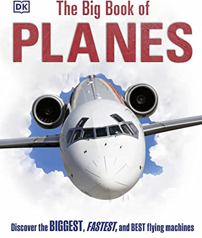 The Big Book of Planes: Discover the Biggest, Fastest and Best Flying Machines