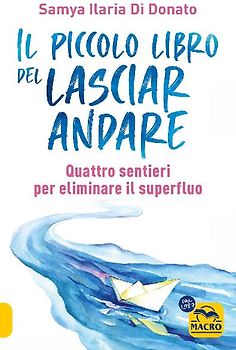 Il piccolo libro del lasciare andare. Quattro sentieri per eliminare il superfluo