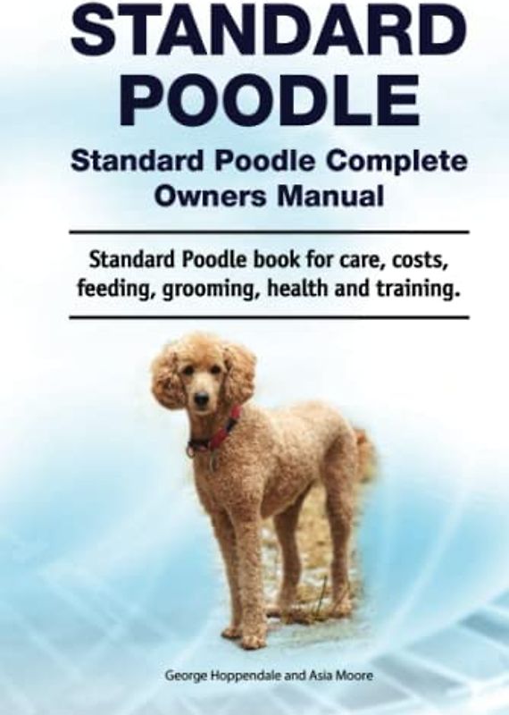 Standard Poodle. Standard Poodle Complete Owners Manual. Standard Poodle book for care, costs, feeding, grooming, health and training.