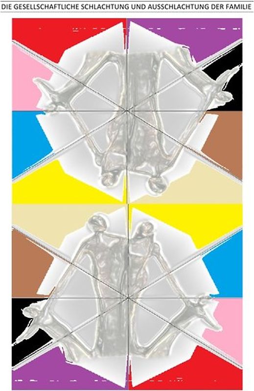 DIE GESELLSCHAFTLICHE SCHLACHTUNG UND AUSSCHLACHTUNG DER FAMILIE