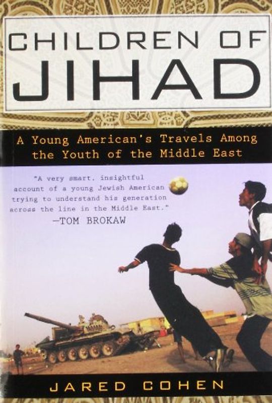Children of Jihad: A Young American's Travels Among the Youth of the Middle East - Jared Cohen