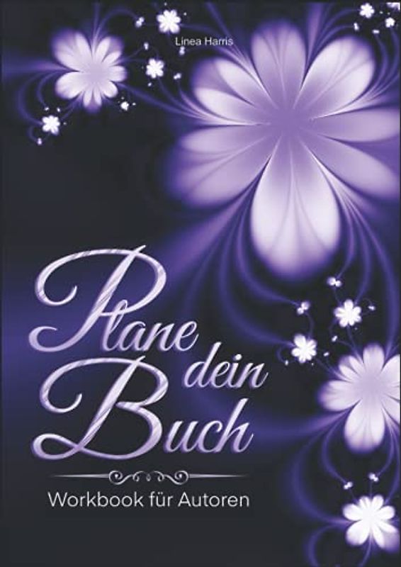 Plane dein Buch – Das Workbook für Autoren (Flower-Edition)