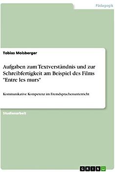 Aufgaben zum Textverständnis und zur Schreibfertigkeit am Beispiel des Films "Entre les murs": Kommunikative Kompetenz im Fremdsprachenunterricht