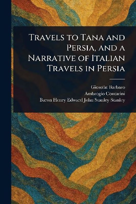 Travels to Tana and Persia, and a Narrative of Italian Travels in Persia