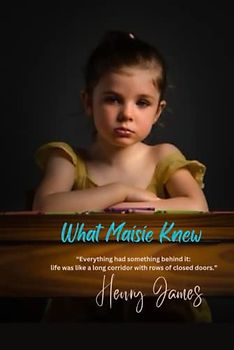 What Maisie Knew: “Everything had something behind it: life was like a long corridor with rows of closed doors.”