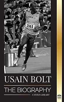 Usain Bolt: The Biography of the Fastest Man that Runs Faster than Lightning (Athletes)