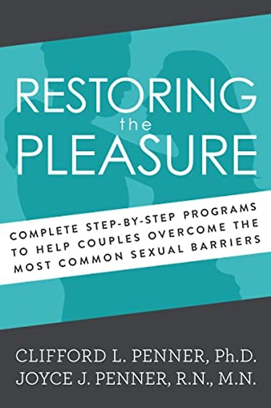 Restoring the Pleasure: Complete Step-by-step Programs to Help Couples Overcome the Most Common Sexual Barriers