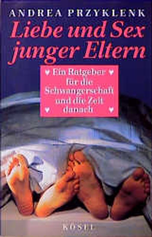 Liebe und Sex junger Eltern. Ein Ratgeber für die Schwangerschaft und die Zeit danach