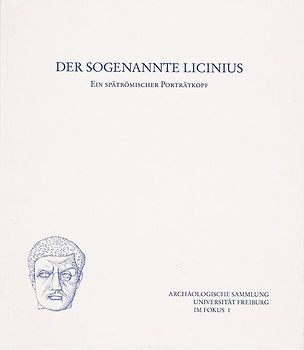 Der sogenannte Licinius - Ein spätrömischer Porträtkopf