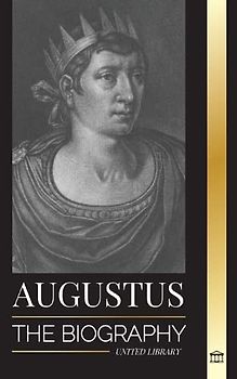 Augustus: The Biography of Rome's First Emperor; Rule, Struggle and War (History)