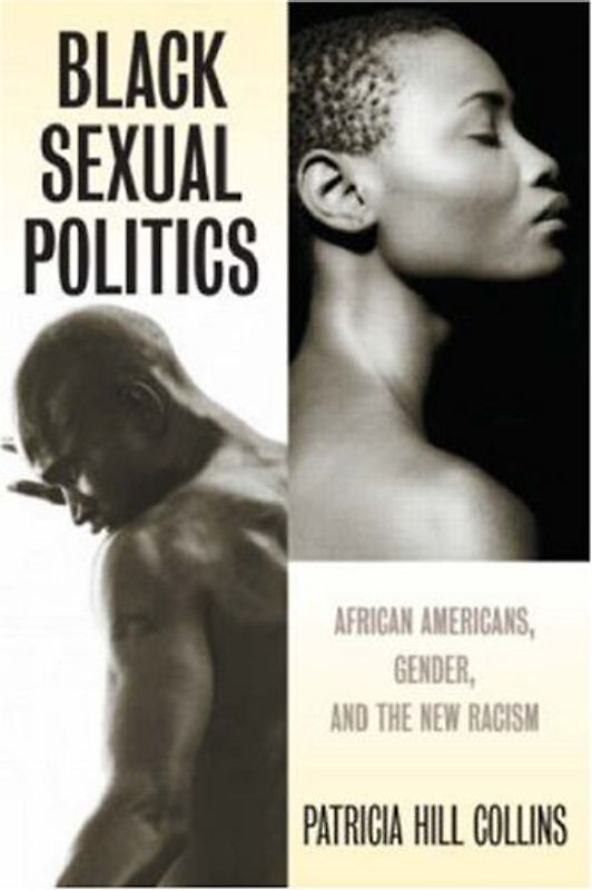 Black Sexual Politics: African Americans, Gender, and the New Racism (PB) - Patricia Hill Collins
