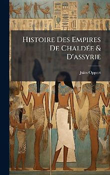 Histoire Des Empires De ChaldÃ(c)e & D'assyrie