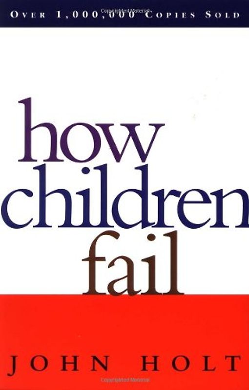How Children Fail (Classics in Child Development) - John Caldwell Holt