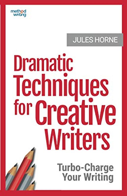 Dramatic Techniques For Creative Writers: Turbo-Charge Your Writing (Method Writing, Band 2)