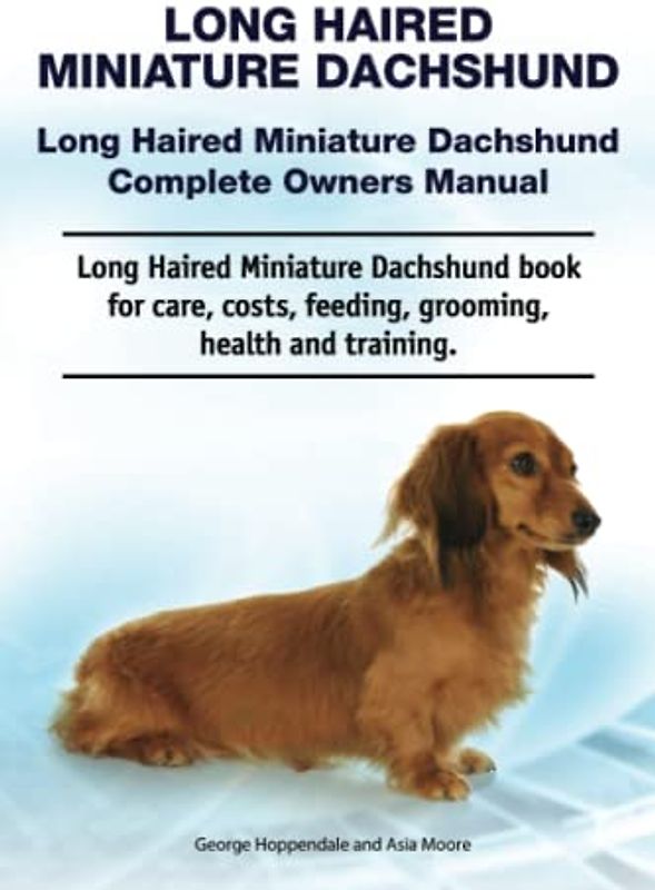 Long Haired Miniature Dachshund. Long Haired Miniature Dachshund Complete Owners Manual. Long Haired Miniature Dachshund book for care, costs, feeding, grooming, health and training.