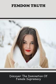 Femdom Truth: Discover The Domination Of Female Supremacy