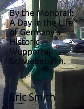 By the Monorail: A Day in the Life of Germany’s Historic Wuppertal Schwebebahn.