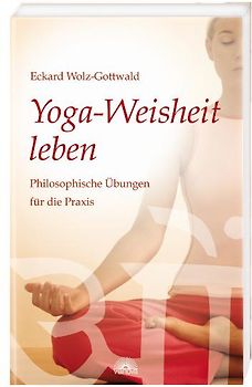 Yoga-Weisheit leben